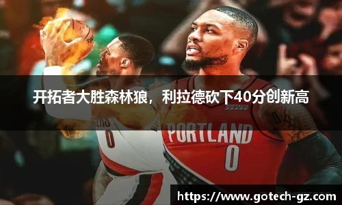 开拓者大胜森林狼，利拉德砍下40分创新高